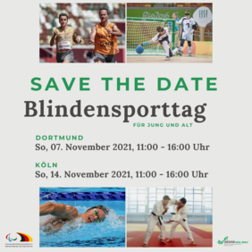 Grüne Schrift auf grauen Hintergrund: Save the Date. Blindensporttag für Jung und Alt. Es werden zwei Termine aufgelistet. Erster Termin: Dortmund am Sonntag, 07. November 2021 um 11:00 bis 16:00 Uhr. Zweiter Termin: Köln am Sonntag, 14. November 2021 um 11:00 bis 16:00 Uhr.