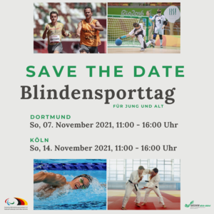 Grüne Schrift auf grauen Hintergrund: Save the Date. Blindensporttag für Jung und Alt. Es werden zwei Termine aufgelistet. Erster Termin: Dortmund am Sonntag, 07. November 2021 um 11:00 bis 16:00 Uhr. Zweiter Termin: Köln am Sonntag, 14. November 2021 um 11:00 bis 16:00 Uhr.